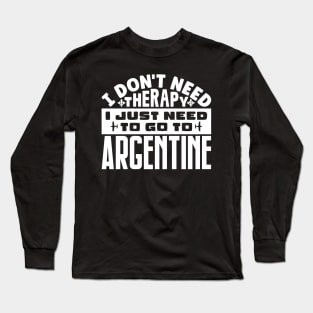 I don't need therapy, I just need to go to Argentine Long Sleeve T-Shirt
